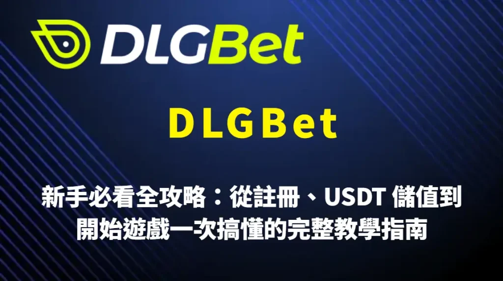 新手在 DLGBet 必看全攻略：從註冊、USDT 儲值到開始遊戲一次搞懂的完整教學指南
