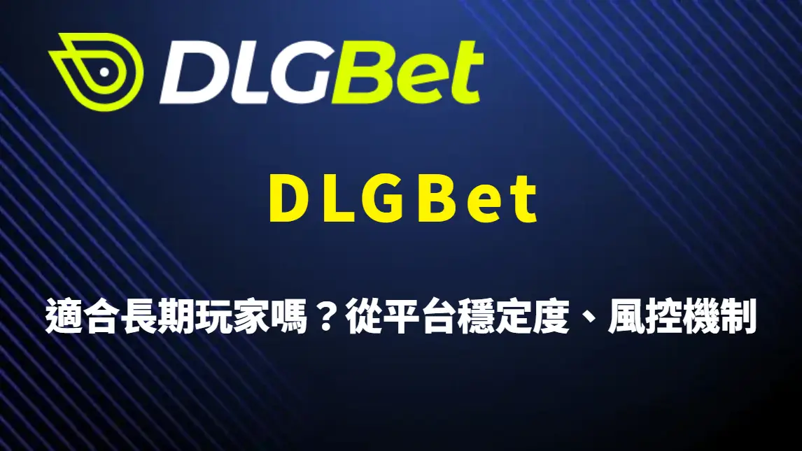 DLGBet 適合長期玩家嗎?從平台穩定度、風控機制到使用體驗的深度分析