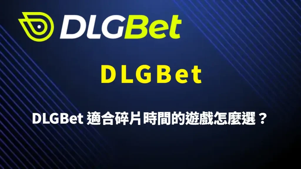 DLGBet 適合碎片時間的遊戲怎麼選？DLGBet 快速娛樂指南與高效率玩法解析