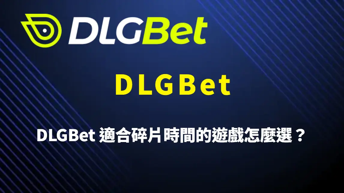 DLGBet 適合碎片時間的遊戲怎麼選？DLGBet 快速娛樂指南與高效率玩法解析