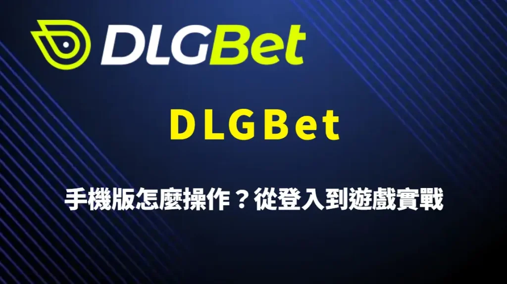 DLGBet 手機版怎麼操作?從登入到遊戲實戰,一步一步完整教學指南