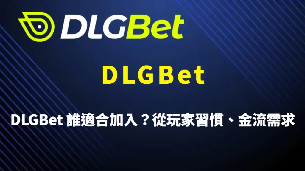 DLGBet 誰適合加入？從玩家習慣、金流需求到娛樂偏好解析 5 種最適合的玩家類型