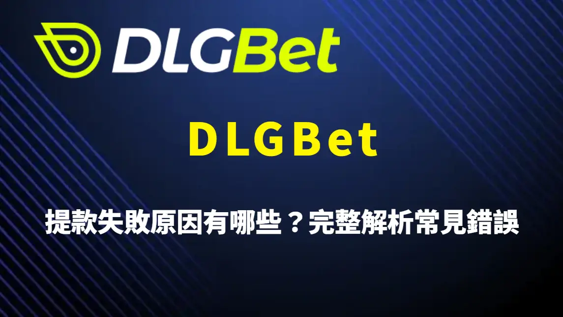 DLGBet 提款失敗原因有哪些?完整解析常見錯誤、風控邏輯與避免方法指南