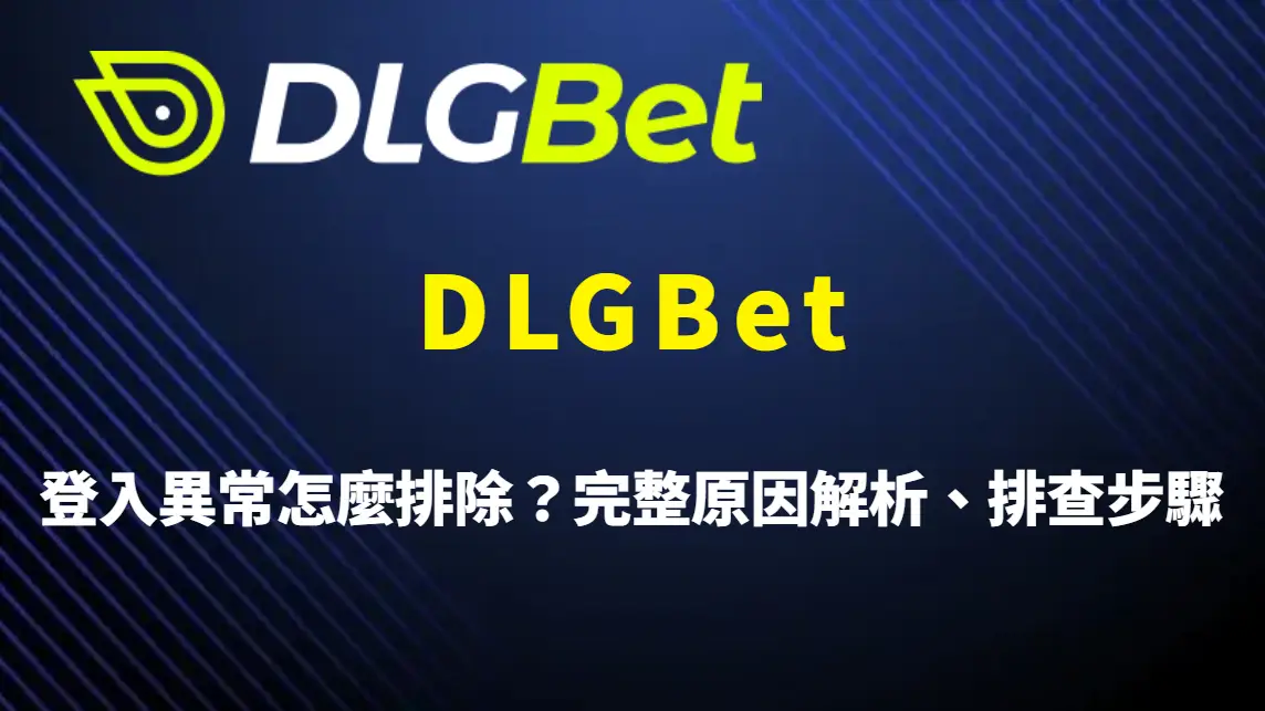 DLGBet 登入異常怎麼排除?完整原因解析、排查步驟與快速解決指南