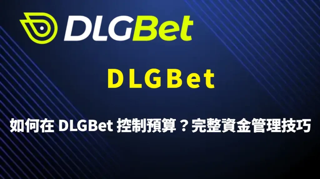 如何在 DLGBet 控制預算？完整資金管理技巧、風險控管策略與玩家實戰指南