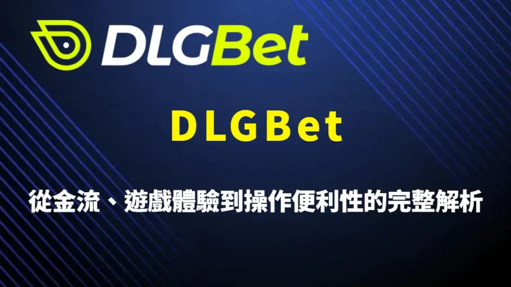 DLGBet 玩家推薦原因有哪些？從金流、遊戲體驗到操作便利性的完整解析